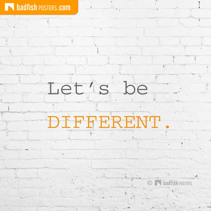 Let’s Be DIFFERENT.