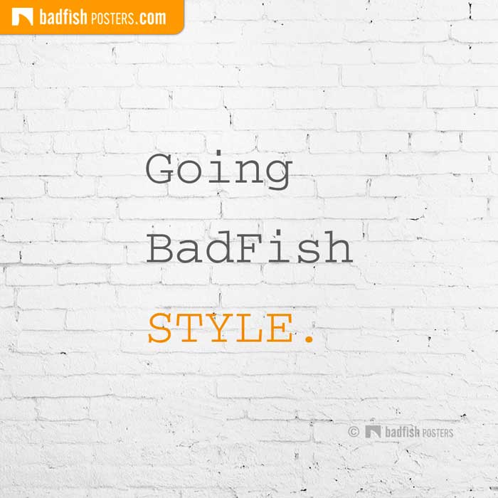 Going BadFish STYLE.
